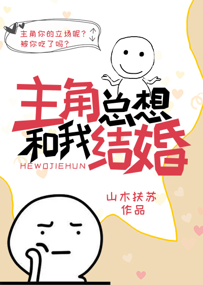 主角总想和我结婚[快穿]